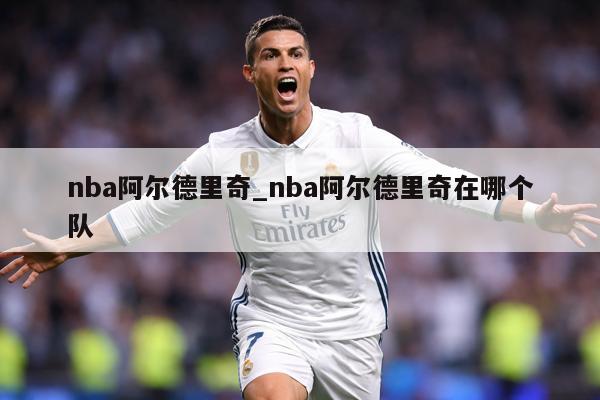 nba阿尔德里奇_nba阿尔德里奇在哪个队