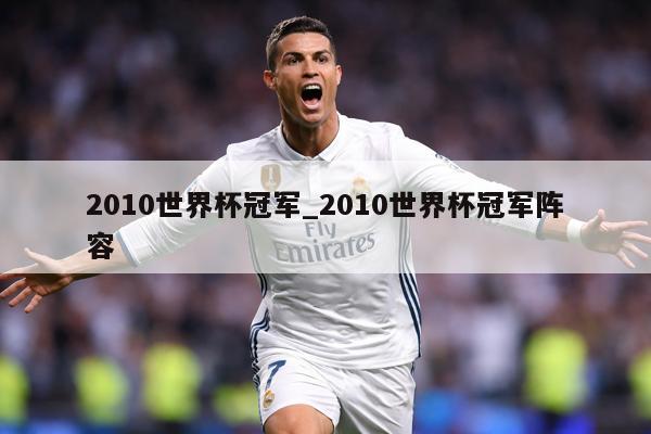 2010世界杯冠军_2010世界杯冠军阵容