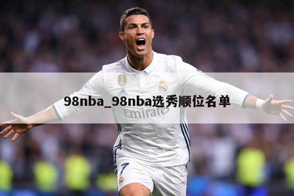 98nba_98nba选秀顺位名单